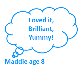 Speech bubble with,"Loved it, Brilliant, Yummy!" with Madie age 8 written underneath